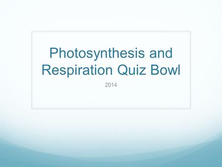 Photosynthesis and Respiration Quiz Bowl 2014. Write the complete chemical reaction for cellular respiration.