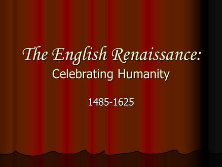 The English Renaissance: Celebrating Humanity 1485-1625.