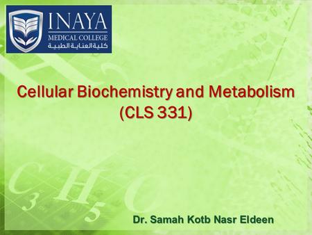 Cellular Biochemistry and Metabolism (CLS 331) Dr. Samah Kotb Nasr Eldeen.