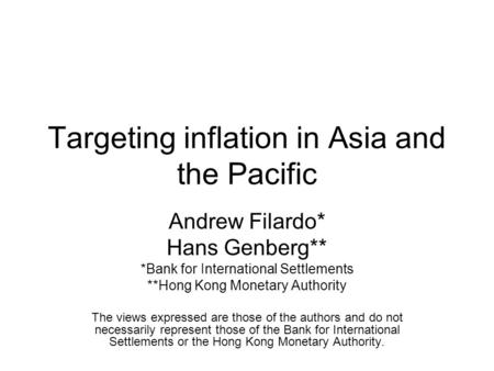 Targeting inflation in Asia and the Pacific Andrew Filardo* Hans Genberg** *Bank for International Settlements **Hong Kong Monetary Authority The views.