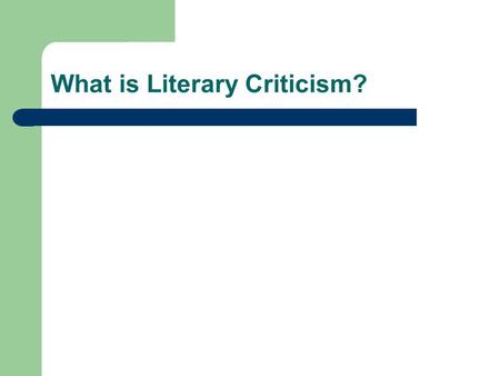 What is Literary Criticism?. What is literature? Any work with a unique aesthetic quality? Texts that have stood the test of time? Works of the imagination/creative.