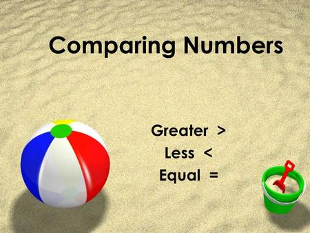 Comparing Numbers Greater > Less < Equal =. Greater? Less? Equal? First we need to know the words. ZGreater means bigger. ZLess means smaller. ZEqual.