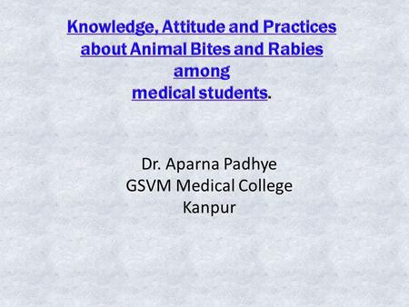 Dr. Aparna Padhye GSVM Medical College Kanpur. Background Rabies is an acute highly fatal disease affecting the central nervous system, ultimately causing.