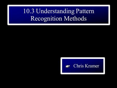 10.3 Understanding Pattern Recognition Methods Chris Kramer.