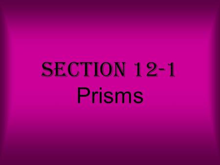 Section 12-1 Prisms. Prism a 3-dimensional figure with two congruent, parallel faces The congruent, parallel faces are called the bases. The bases lie.