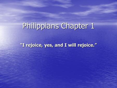 Philippians Chapter 1 “I rejoice, yes, and I will rejoice.”