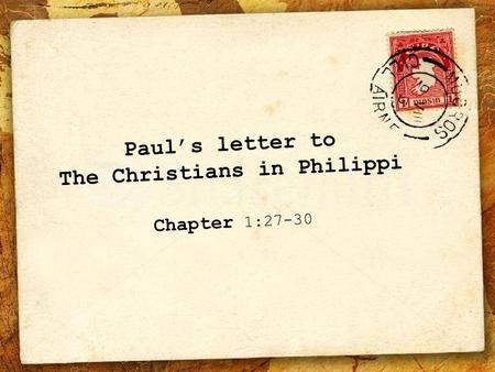 Paul’s letter to The Christians in Philippi Chapter 1:27-30.
