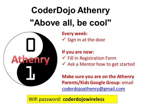 Every week: Sign in at the door If you are new: Fill in Registration Form Ask a Mentor how to get started Make sure you are on the Athenry Parents/Kids.