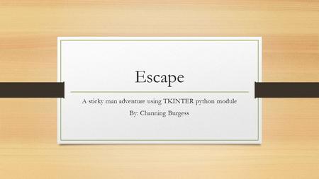 Escape A sticky man adventure using TKINTER python module By: Channing Burgess.