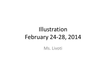 Illustration February 24-28, 2014 Ms. Livoti. Monday Feb 24, 2014 Aim: How can you complete your Edward Gorey style illustration? Do Now: explain how.