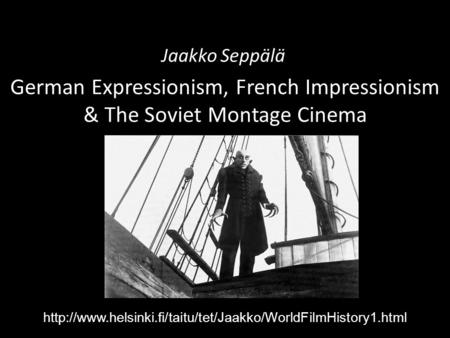 German Expressionism, French Impressionism & The Soviet Montage Cinema Jaakko Seppälä