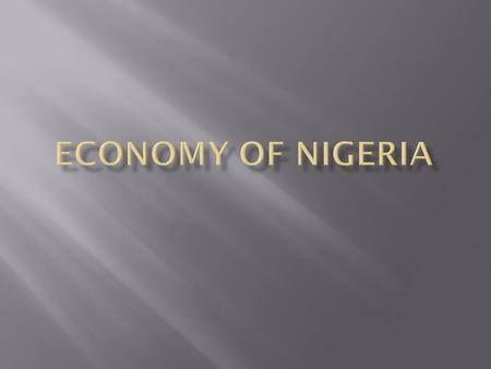 Economy of Nigeria : Gross Domestic Product GDP- $387 billion GDP per Capita- $2,600 GDP growth rate- 8.2%