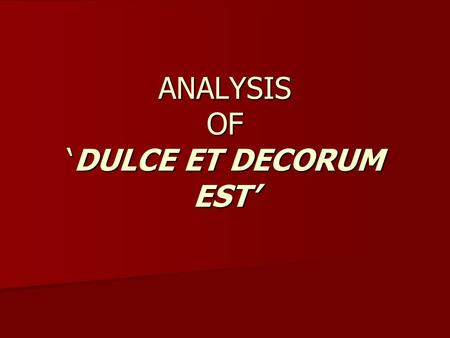 ANALYSIS OF ‘DULCE ET DECORUM EST’. Planning your response Before you can plan your response you need to know the message Owen was trying to convey to.