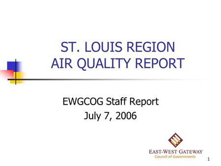 1 ST. LOUIS REGION AIR QUALITY REPORT EWGCOG Staff Report July 7, 2006.