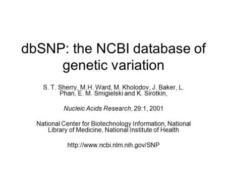 DbSNP: the NCBI database of genetic variation S. T. Sherry, M.H. Ward, M. Kholodov, J. Baker, L. Phan, E. M. Smigielski and K. Sirotkin, Nucleic Acids.