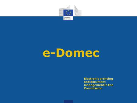 E-Domec Electronic archving and document management in the Commission.