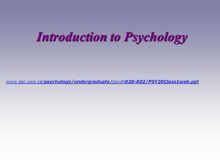 Introduction to Psychology www.ssc.uwo.ca/psychology/undergraduate/psych020-002/PSY20Class1web.ppt.