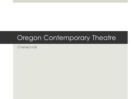 Oregon Contemporary Theatre Chelsea Kari. About OCT  Founded in 1992 as Lord/Leebrick Theatre  New space, new name, new brand  Mission  Oregon Contemporary.