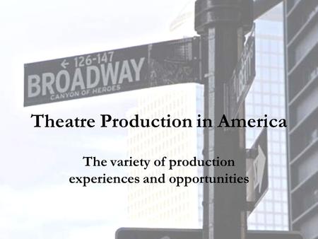 Theatre Production in America The variety of production experiences and opportunities.
