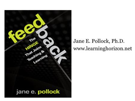Jane E. Pollock, Ph.D. www.learninghorizon.net. Jane, former ESL and classroom teacher, worked as a district administrator and researcher for McREL Laboratory.