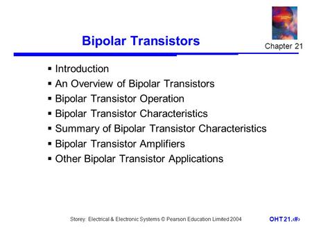 Storey: Electrical & Electronic Systems © Pearson Education Limited 2004 OHT 21.1 Bipolar Transistors  Introduction  An Overview of Bipolar Transistors.