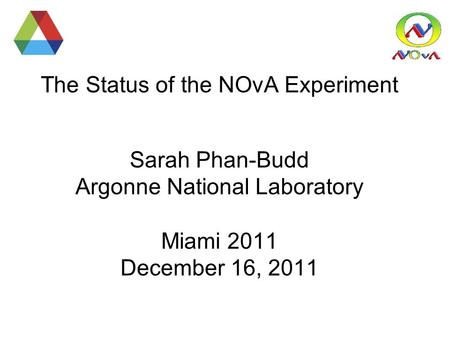 The Status of the NOvA Experiment Sarah Phan-Budd Argonne National Laboratory Miami 2011 December 16, 2011.