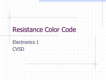 Resistance Color Code Electronics 1 CVSD. Resistance Color Codes Most resistors are too small to print legible resistance values & tolerances on. A color.