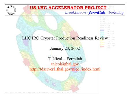 Brookhaven - fermilab - berkeley US LHC ACCELERATOR PROJECT LHC IRQ Cryostat Production Readiness Review January 23, 2002 T. Nicol – Fermilab