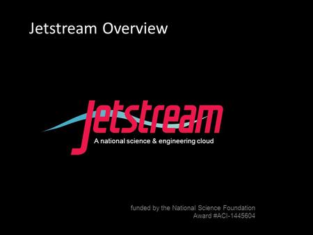 Pti.iu.edu /jetstream Award #1445604 A national science & engineering cloud funded by the National Science Foundation Award #ACI-1445604 Jetstream Overview.