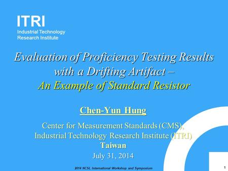 ITRI Industrial Technology Research Institute 2014 NCSL International Workshop and Symposium 1 Evaluation of Proficiency Testing Results with a Drifting.