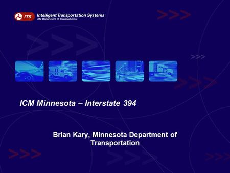 ICM Minnesota – Interstate 394 Brian Kary, Minnesota Department of Transportation.
