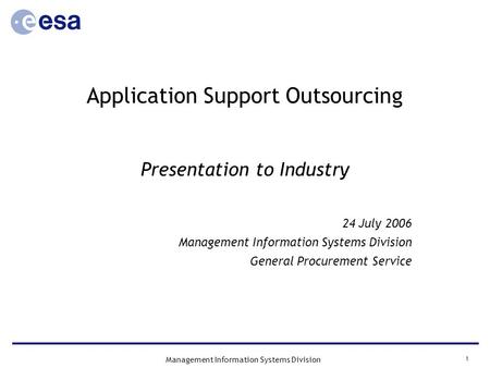 1 Management Information Systems Division Application Support Outsourcing Presentation to Industry 24 July 2006 Management Information Systems Division.