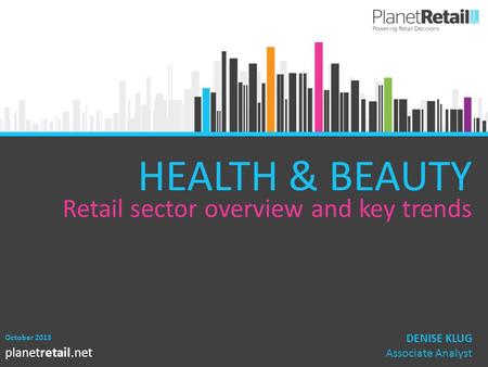 1 planetretail.net HEALTH & BEAUTY Retail sector overview and key trends October 2013 DENISE KLUG Associate Analyst.