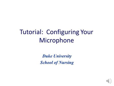 Tutorial: Configuring Your Microphone Duke University School of Nursing.