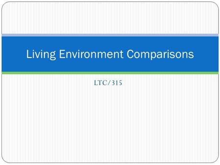 LTC/315 Living Environment Comparisons. Active Adult Community BenefitsDrawbacks Age Limitations Homes are purchased Secured Community Leisure and Sports.