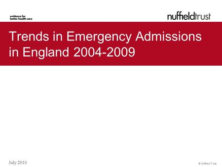 © Nuffield Trust July 2010 Trends in Emergency Admissions in England 2004-2009.