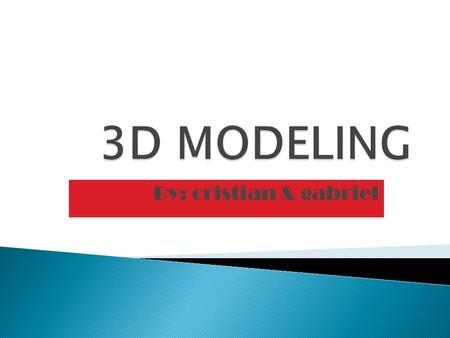 By: cristian & gabriel. How 3D Modeling Works The 3D modelling software is used to design all kinds of objects like planes and cars. The objects can be.