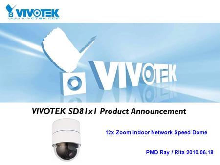 VIVOTEK SD81x1 Product Announcement 12x Zoom Indoor Network Speed Dome PMD Ray / Rita 2010.06.18.