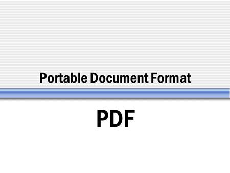 Portable Document Format PDF. What is PDF? Universal file format developed by Adobe Systems Incorporates fine detail and quality of print publications.