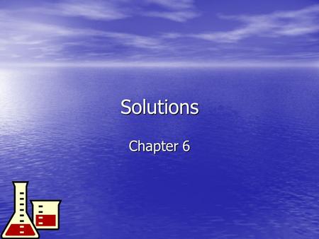 Solutions Chapter 6 What Are Solutions? Solution: homogeneous mixture of 2 or more substances Solution: homogeneous mixture of 2 or more substances –Solid,