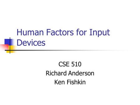 Human Factors for Input Devices CSE 510 Richard Anderson Ken Fishkin.