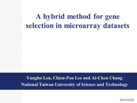 A hybrid method for gene selection in microarray datasets Yungho Leu, Chien-Pan Lee and Ai-Chen Chang National Taiwan University of Science and Technology.