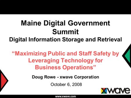 Www.xwave.com Maine Digital Government Summit Digital Information Storage and Retrieval “Maximizing Public and Staff Safety by Leveraging Technology for.