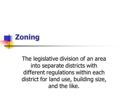 Zoning The legislative division of an area into separate districts with different regulations within each district for land use, building size, and the.