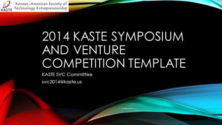 2014 KASTE SYMPOSIUM AND VENTURE COMPETITION TEMPLATE KASTE SVC Committee