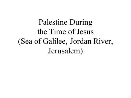Palestine During the Time of Jesus (Sea of Galilee, Jordan River, Jerusalem)