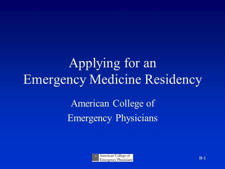 B-1 Applying for an Emergency Medicine Residency American College of Emergency Physicians.