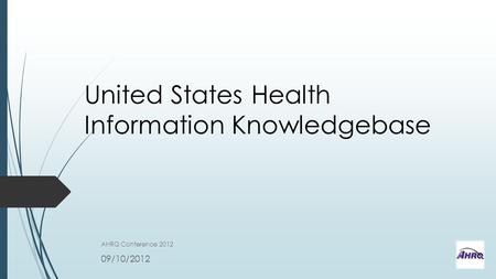 United States Health Information Knowledgebase AHRQ Conference 2012 09/10/2012.