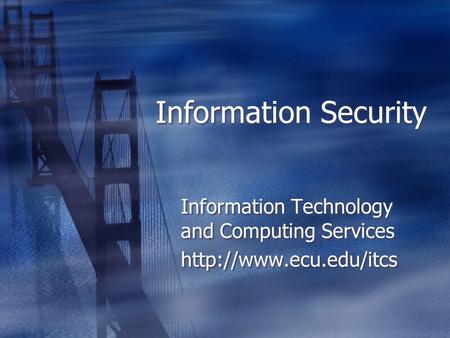 Information Security Information Technology and Computing Services  Information Technology and Computing Services