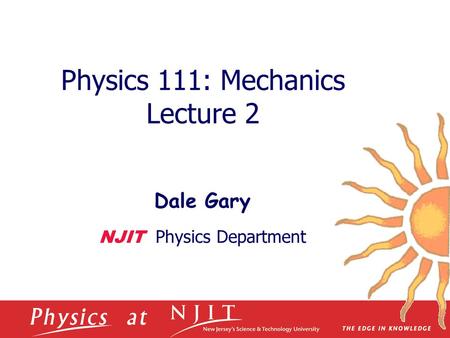 Physics 111: Mechanics Lecture 2 Dale Gary NJIT Physics Department.